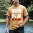 Humor Sarcastic Introvert Quote I'd Agree With You Men's Comfort Colors T-Shirt Mustard Humor Sarcastic Introvert Quote I'd Agree With You Men's Comfort Colors T-Shirt Mustard