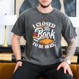 I Closed My Book To Be Here T-Shirt Book Lover Bookworm Men's Comfort Colors T-Shirt Pepper I Closed My Book To Be Here T-Shirt Book Lover Bookworm Men's Comfort Colors T-Shirt Pepper