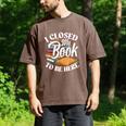 I Closed My Book To Be Here T-Shirt Book Lover Bookworm Men's Comfort Colors T-Shirt Espresso I Closed My Book To Be Here T-Shirt Book Lover Bookworm Men's Comfort Colors T-Shirt Espresso
