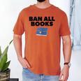 Ban All Books Satire Parody Meme Joke Ironic Sarcastic Weird Men's Comfort Colors T-Shirt Yam Ban All Books Satire Parody Meme Joke Ironic Sarcastic Weird Men's Comfort Colors T-Shirt Yam
