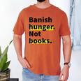 Banish Hunger Not Books Anti Fascism Pro Reading Quote Men's Comfort Colors T-Shirt Yam