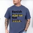 Banish Hunger Not Books Anti Fascism Pro Reading Quote Men's Comfort Colors T-Shirt Blue Jean