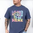 Book Readers I Closed My Book To Be Here Men's Comfort Colors T-Shirt Blue Jean Book Readers I Closed My Book To Be Here Men's Comfort Colors T-Shirt Blue Jean