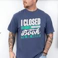 I Closed My Book To Be Here Read Readers Reader Reading Men's Comfort Colors T-Shirt Blue Jean I Closed My Book To Be Here Read Readers Reader Reading Men's Comfort Colors T-Shirt Blue Jean