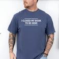 I Closed My Book To Be Here Reading Reader Librarian Men's Comfort Colors T-Shirt Blue Jean I Closed My Book To Be Here Reading Reader Librarian Men's Comfort Colors T-Shirt Blue Jean