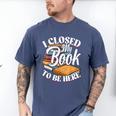 I Closed My Book To Be Here T-Shirt Book Lover Bookworm Men's Comfort Colors T-Shirt Blue Jean I Closed My Book To Be Here T-Shirt Book Lover Bookworm Men's Comfort Colors T-Shirt Blue Jean