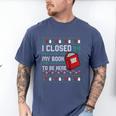 I Closed My Book To Be Here Ugly Christmas Sweater Men's Comfort Colors T-Shirt Blue Jean I Closed My Book To Be Here Ugly Christmas Sweater Men's Comfort Colors T-Shirt Blue Jean