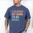 i Closed My Book To Be Here Women Men Men's Comfort Colors T-Shirt Blue Jean