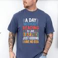 A Day Without Reading I Have No Idea Book Lovers Men's Comfort Colors T-Shirt Blue Jean A Day Without Reading I Have No Idea Book Lovers Men's Comfort Colors T-Shirt Blue Jean