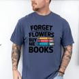 Forget The Flowers Buy Me Books Book Lover Reader Men's Comfort Colors T-Shirt Blue Jean