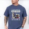 I Just Want To Read Books And Pet My Husky Dog Men's Comfort Colors T-Shirt Blue Jean I Just Want To Read Books And Pet My Husky Dog Men's Comfort Colors T-Shirt Blue Jean