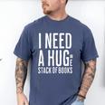 I Need A Huge Stack Of Books Book Lover Joke Men's Comfort Colors T-Shirt Blue Jean I Need A Huge Stack Of Books Book Lover Joke Men's Comfort Colors T-Shirt Blue Jean