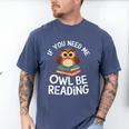 If You Need Me Owl Be Reading Cute Owl Book Men's Comfort Colors T-Shirt Blue Jean
