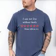 I Can Not Live Without Books Thomas Jefferson Quote 1815 Men's Comfort Colors T-Shirt Blue Jean