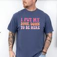 I Put My Book Down To Be Here Book Lover Book Nerd Men's Comfort Colors T-Shirt Blue Jean
