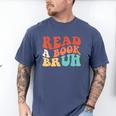 Read A Book Bruh Read Reading Librarian Boys Teen Kids Men's Comfort Colors T-Shirt Blue Jean Read A Book Bruh Read Reading Librarian Boys Teen Kids Men's Comfort Colors T-Shirt Blue Jean