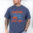 Read Book And Drink Coffee Book Club Reading Men's Comfort Colors T-Shirt Blue Jean Read Book And Drink Coffee Book Club Reading Men's Comfort Colors T-Shirt Blue Jean