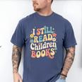 I Still Read Children Books Women Men Kids Books Lovers Men's Comfort Colors T-Shirt Blue Jean I Still Read Children Books Women Men Kids Books Lovers Men's Comfort Colors T-Shirt Blue Jean