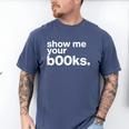 Show Me Your Books Reading Pun Library Men's Comfort Colors T-Shirt Blue Jean Show Me Your Books Reading Pun Library Men's Comfort Colors T-Shirt Blue Jean