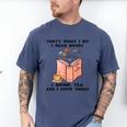 That's What I Do I Read Books I Drink Tea And I Know Things Men's Comfort Colors T-Shirt Blue Jean That's What I Do I Read Books I Drink Tea And I Know Things Men's Comfort Colors T-Shirt Blue Jean
