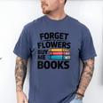 Women's Forget The Flowers Buy Me Books Book Lover Reader Men's Comfort Colors T-Shirt Blue Jean