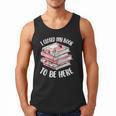 I Closed My Book To Be Here Reading Bookworm Women Girls Men Tank Top