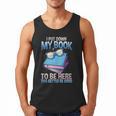 I Closed My Book To Be Here Shirt I Closed My Books Men Tank Top