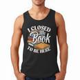 I Closed My Book To Be Here T-Shirt Book Lover Bookworm Men Tank Top