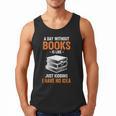 A Day Without Books Is Like Just Kidding I Have No Idea Men Tank Top