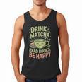 Drink Matcha Read Books Be Happy Green Tea Matcha Men Tank Top Drink Matcha Read Books Be Happy Green Tea Matcha Men Tank Top
