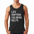 Life Happens Coloring Helps Coloring Book Lover Men Tank Top