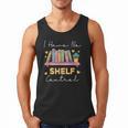 No Shelf Control Book Readers Librarians Bookworms Men Tank Top No Shelf Control Book Readers Librarians Bookworms Men Tank Top