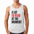 A Lot To Read At The Moment Reading Book Reader Nerd Men Tank Top A Lot To Read At The Moment Reading Book Reader Nerd Men Tank Top