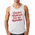 Valentine Bookish Love Quote Forget Flowers Buy Me Books Men Tank Top
