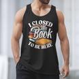 I Closed My Book To Be Here T-Shirt Book Lover Bookworm Men Tank Top