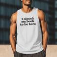 I Closed My Book To Be Here Bookish Fashion Literature Lover Men Tank Top