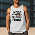 Forget The Flowers Buy Me Books Book Lover Reader Men Tank Top
