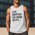 Life Happens Coloring Helps Life Happens Coloring Book Lover Men Tank Top Life Happens Coloring Helps Life Happens Coloring Book Lover Men Tank Top