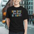 Drink Coffee Read Books Be Happy Caffeine Lover Graphic Youth Drink Coffee Read Books Be Happy Caffeine Lover Graphic Youth