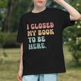 i Closed My Book To Be Here Women Men Graphic Youth i Closed My Book To Be Here Women Men Graphic Youth