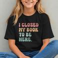 i Closed My Book To Be Here Women Men Graphic Youth i Closed My Book To Be Here Women Men Graphic Youth