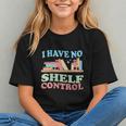 Women's I Have No Shelf Control Book Reader Book Nerd Book Reading Graphic Youth