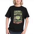 Drink Matcha Read Books Be Happy Green Tea Matcha Graphic Youth Drink Matcha Read Books Be Happy Green Tea Matcha Graphic Youth