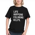 Life Happens Coloring Helps Coloring Book Lover Graphic Youth Life Happens Coloring Helps Coloring Book Lover Graphic Youth