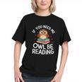 If You Need Me Owl Be Reading Cute Owl Book Graphic Youth