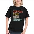 Support Your Local Library Books Bookaholic Teacher Bookworm Graphic Youth Support Your Local Library Books Bookaholic Teacher Bookworm Graphic Youth