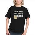 Teacher Quote Just Read The Book Bruh For Men Women Girls Kids Graphic Youth