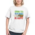 Drink Tea Read Books Be Happy Bookworm Coffee And Tea Lover Graphic Youth Drink Tea Read Books Be Happy Bookworm Coffee And Tea Lover Graphic Youth