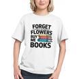 Forget The Flowers Buy Me Books Book Lover Reader Graphic Youth Forget The Flowers Buy Me Books Book Lover Reader Graphic Youth