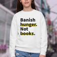 Banish Hunger Not Books Anti Fascism Pro Reading Quote Youth Crewneck Sweatshirt